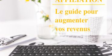 Guide affiliation : augmenter ses revenus blog