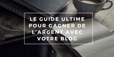 guide ultime pour gagner de l'argent avec un blog