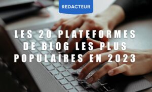 Les 20 Plateformes De Blog Les Plus Populaires En 2024 - Redacteur Blog